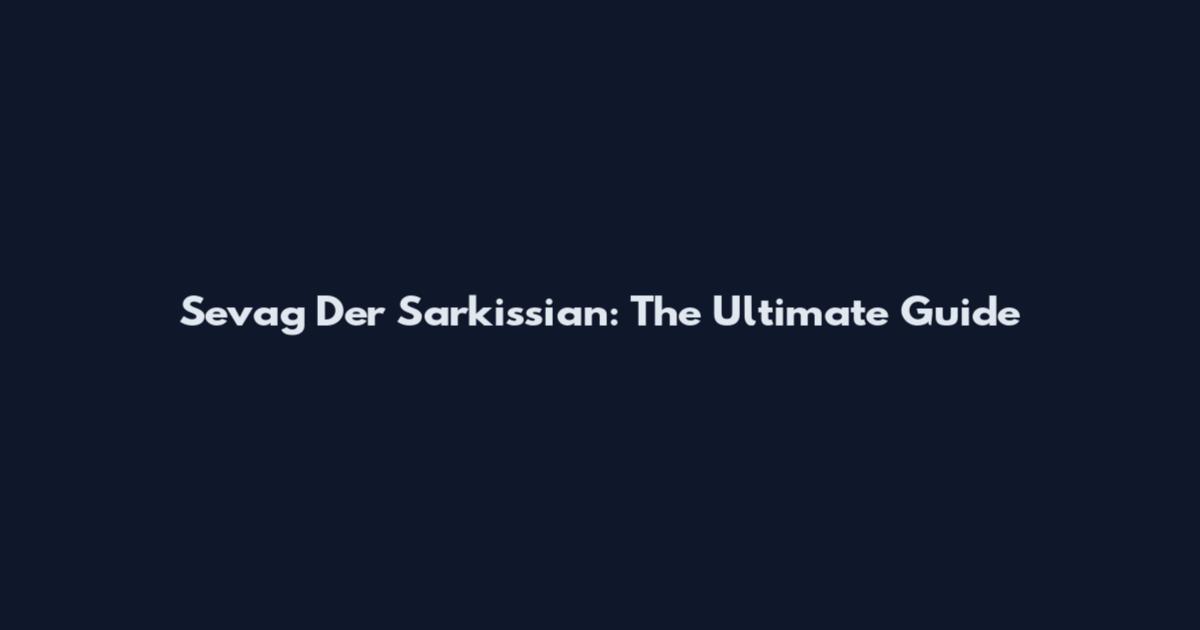 Sevag Der Sarkissian: The Ultimate Guide