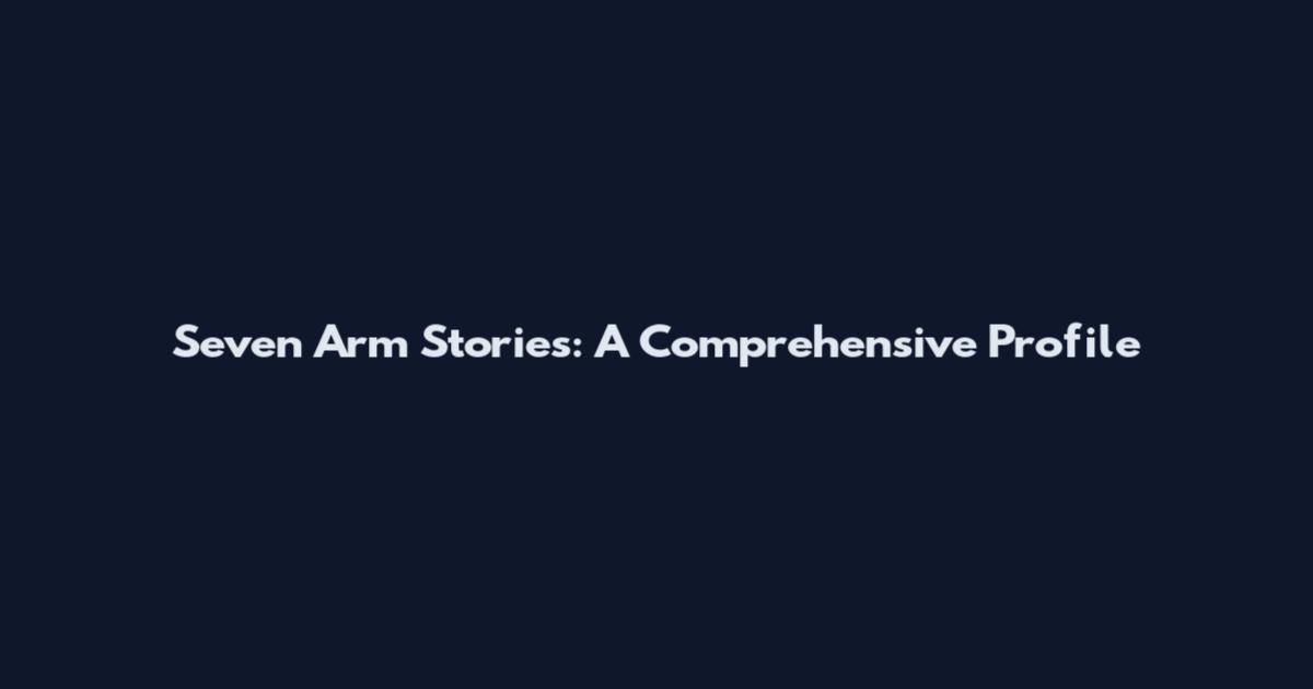Seven Arm Stories: A Comprehensive Profile
