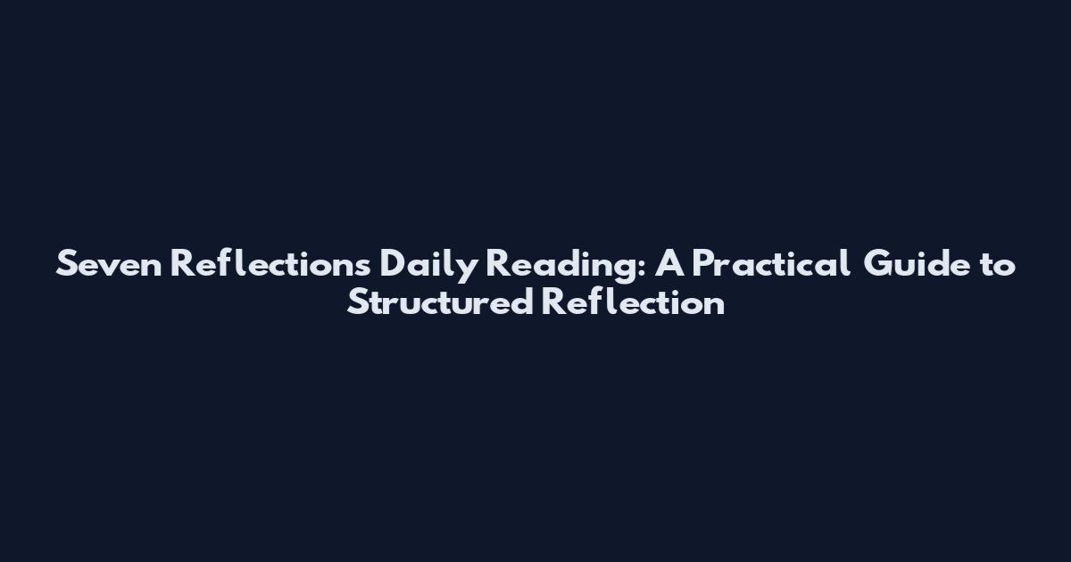 Seven Reflections Daily Reading: A Practical Guide to Structured Reflection