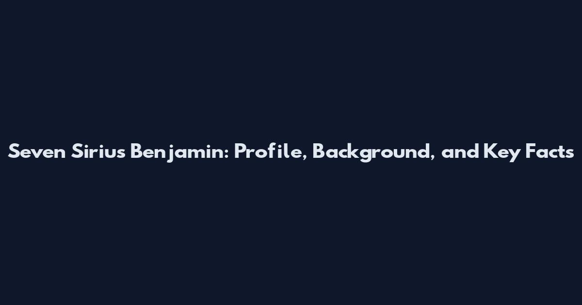 Seven Sirius Benjamin: Profile, Background, and Key Facts