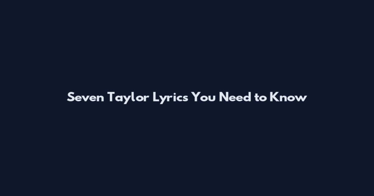 Seven Taylor Lyrics You Need to Know