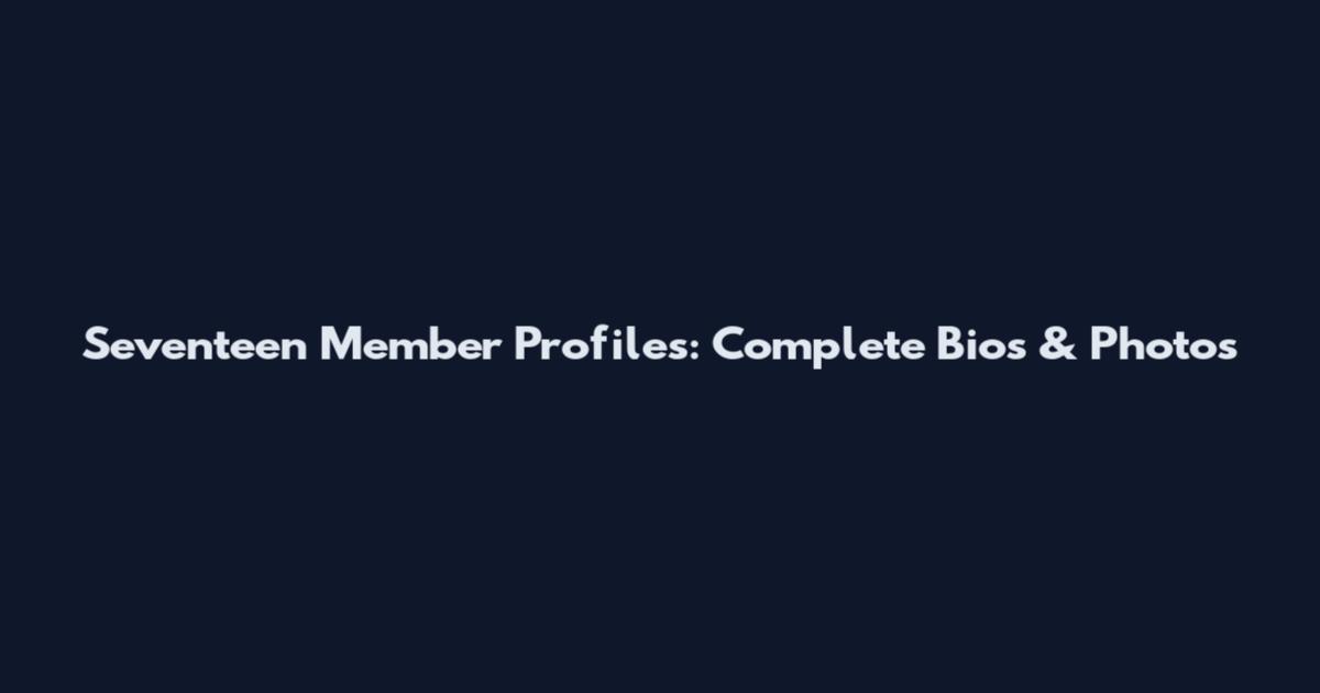 Seventeen Member Profiles: Complete Bios & Photos