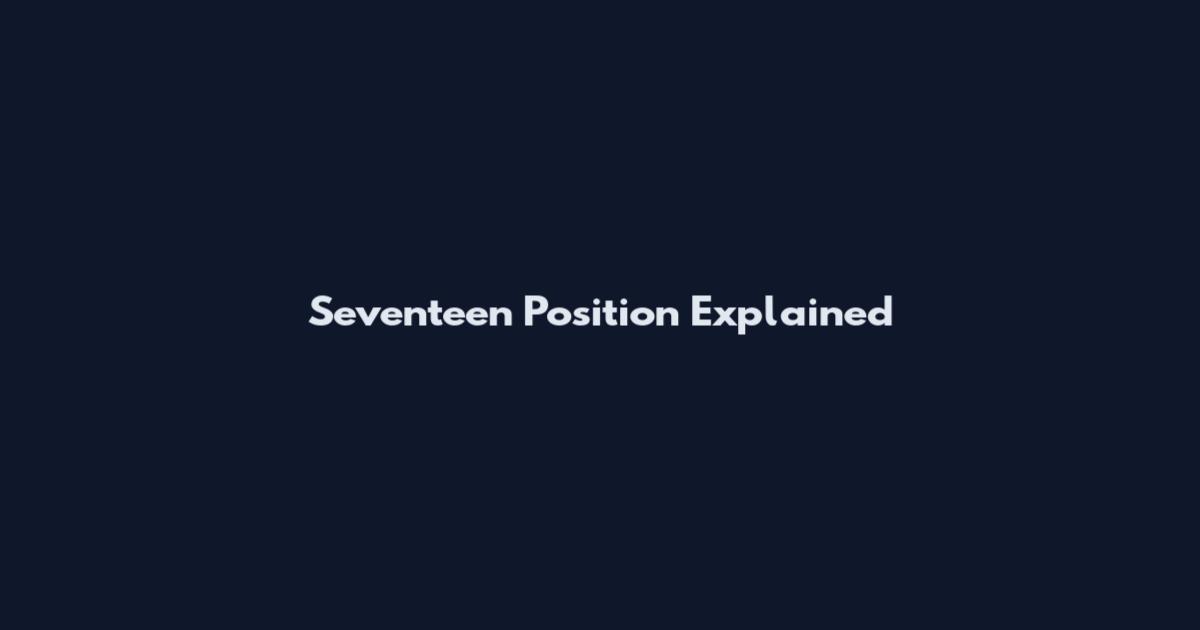 Seventeen Position Explained
