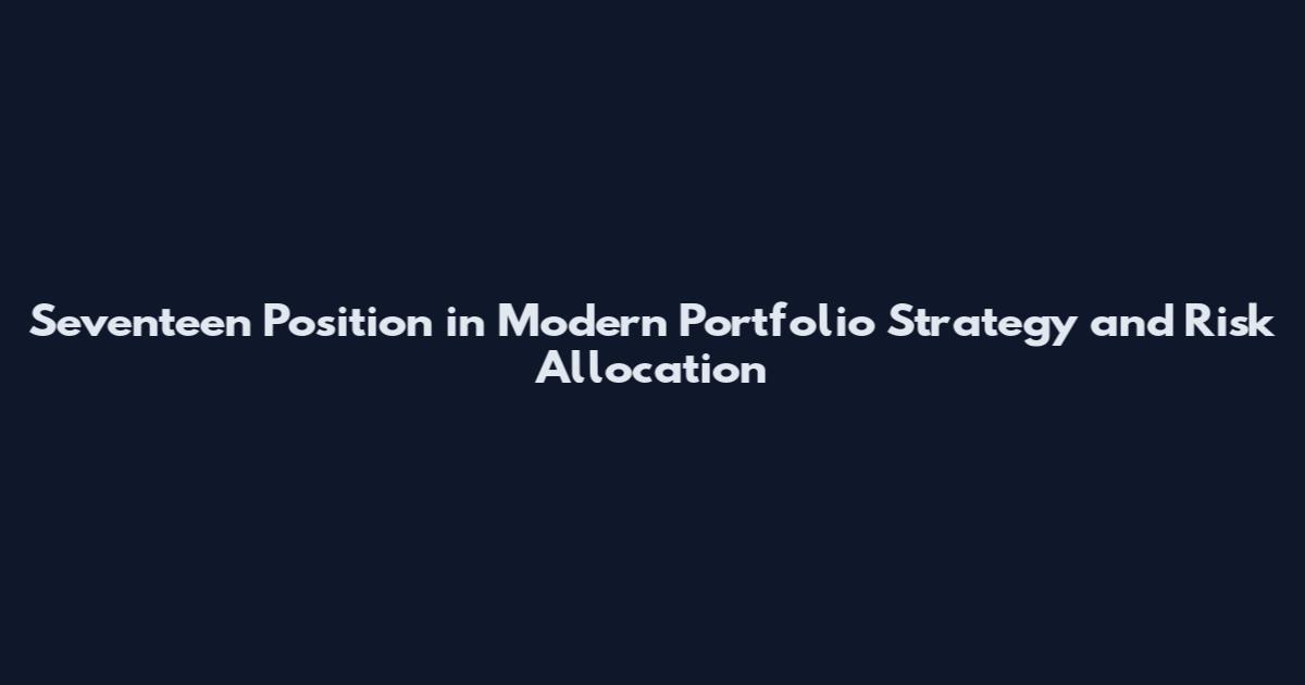 Seventeen Position in Modern Portfolio Strategy and Risk Allocation