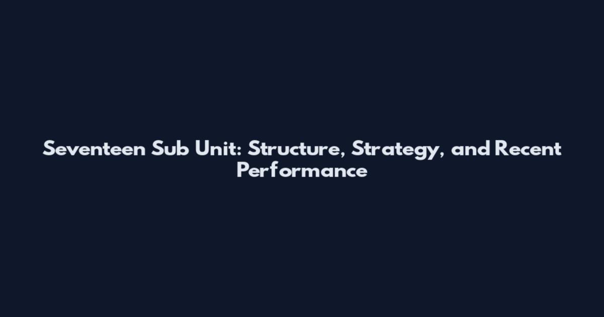 Seventeen Sub Unit: Structure, Strategy, and Recent Performance