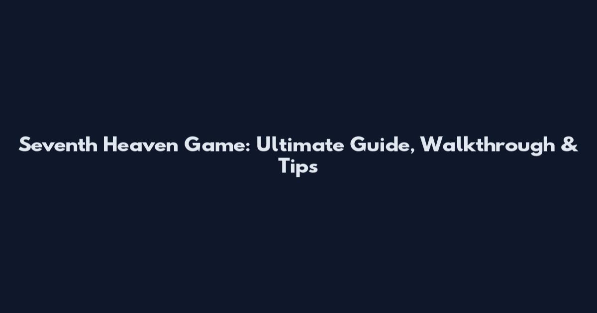 Seventh Heaven Game: Ultimate Guide, Walkthrough & Tips
