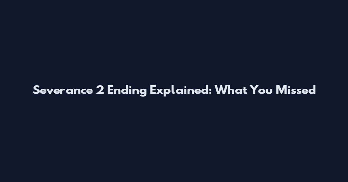 Severance 2 Ending Explained: What You Missed