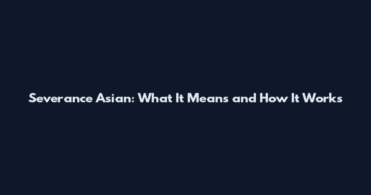 Severance Asian: What It Means and How It Works
