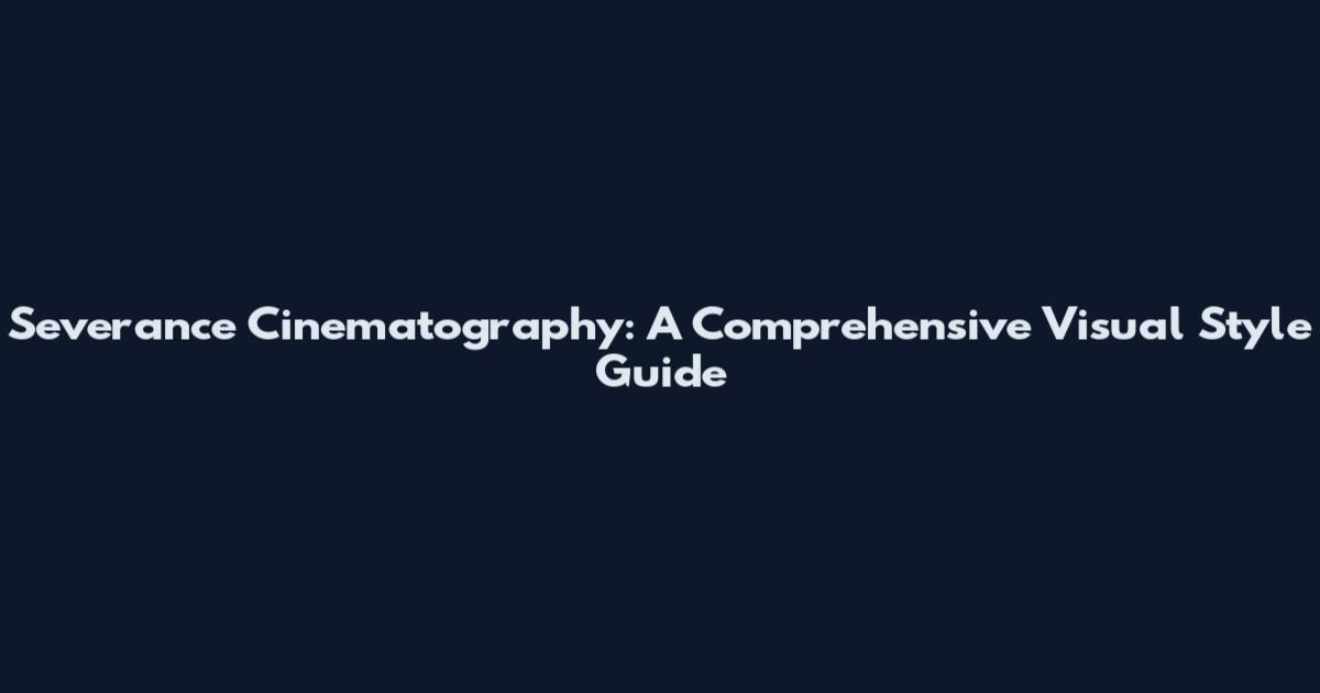 Severance Cinematography: A Comprehensive Visual Style Guide