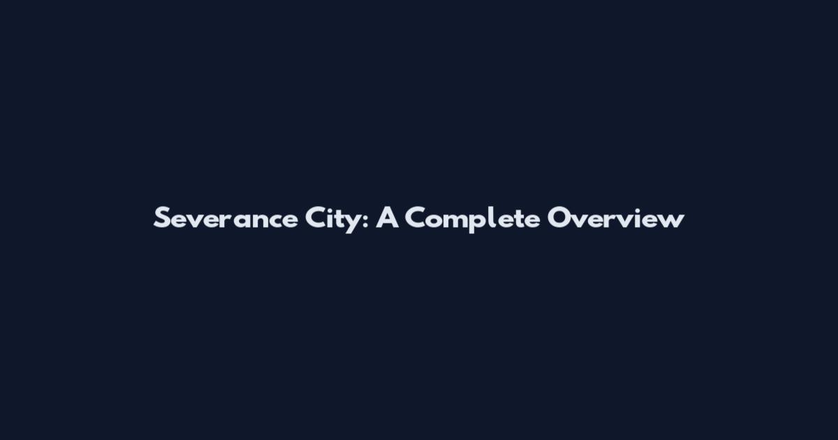 Severance City: A Complete Overview