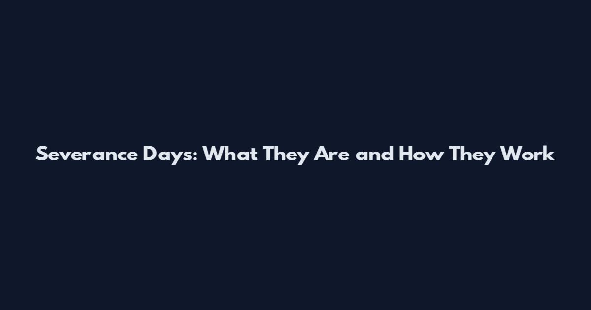 Severance Days: What They Are and How They Work
