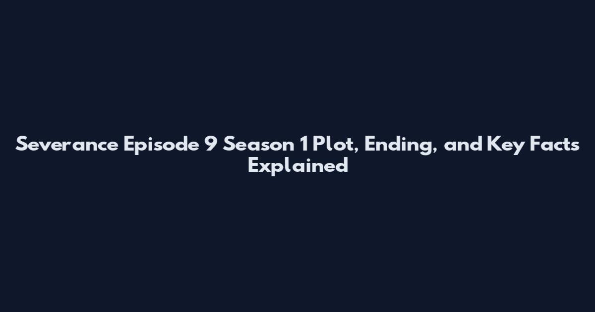 Severance Episode 9 Season 1 Plot, Ending, and Key Facts Explained
