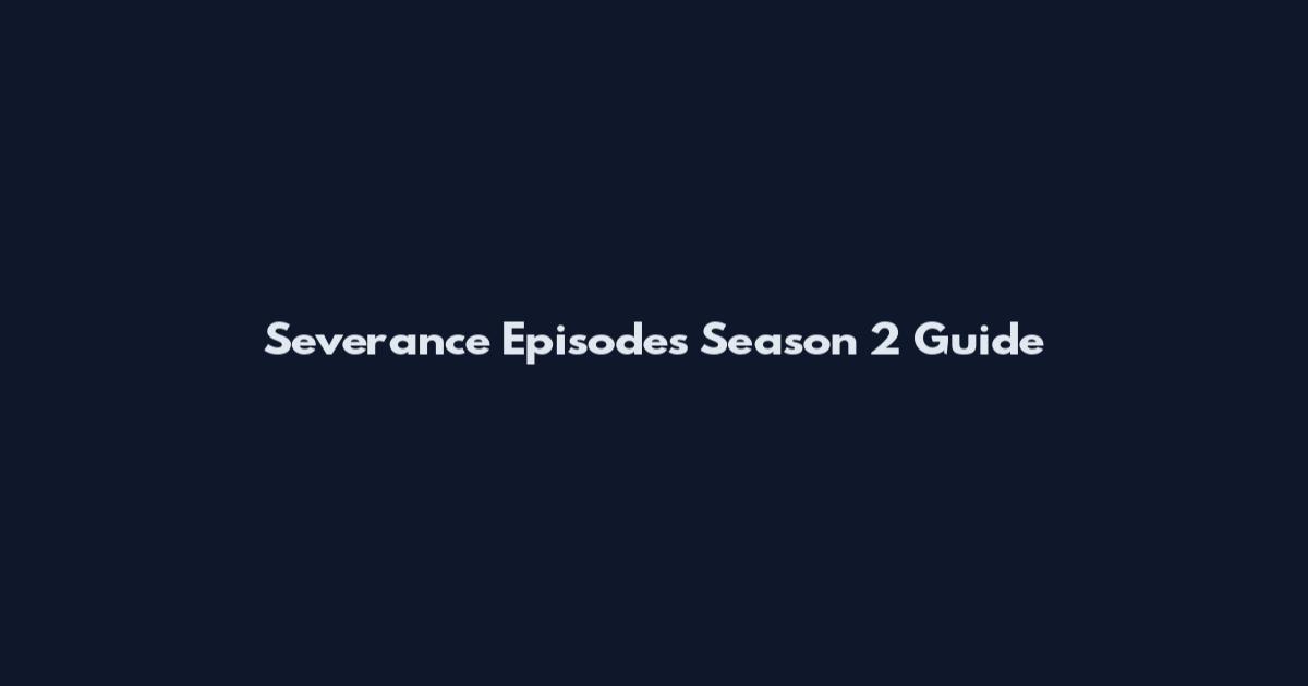 Severance Episodes Season 2 Guide