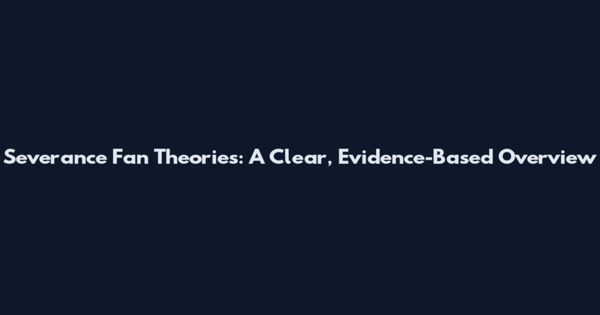 Severance Fan Theories: A Clear, Evidence-Based Overview