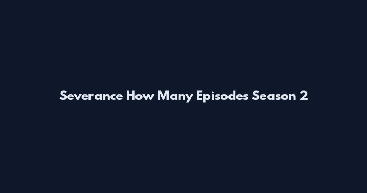 Severance How Many Episodes Season 2