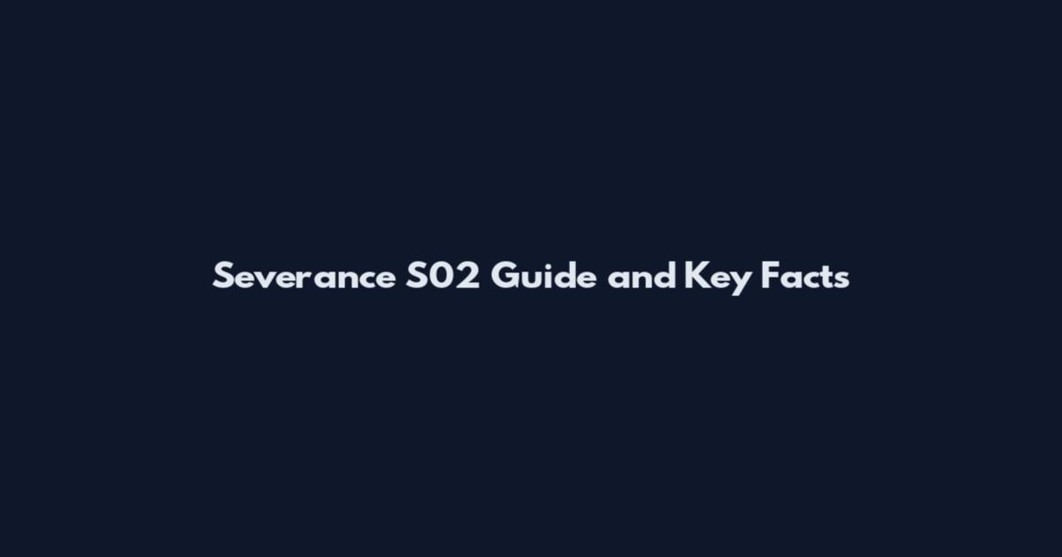Severance S02 Guide and Key Facts