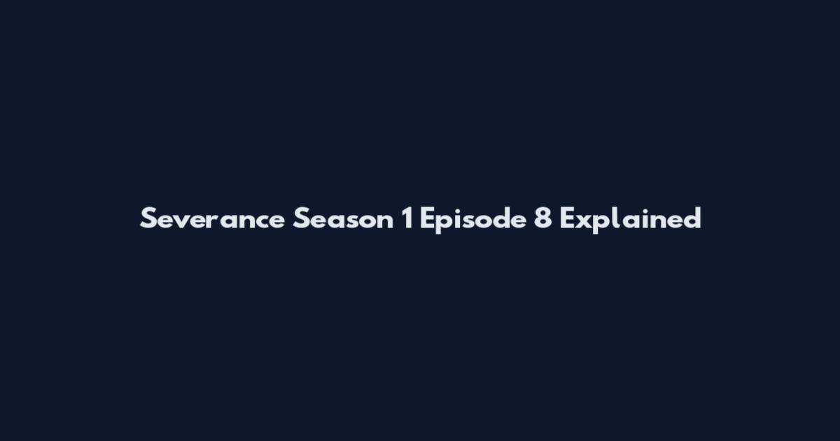 Severance Season 1 Episode 8 Explained
