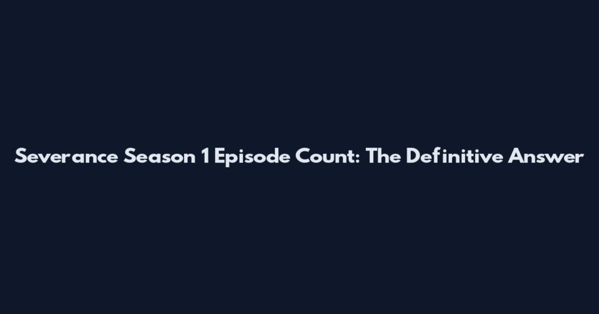 Severance Season 1 Episode Count: The Definitive Answer