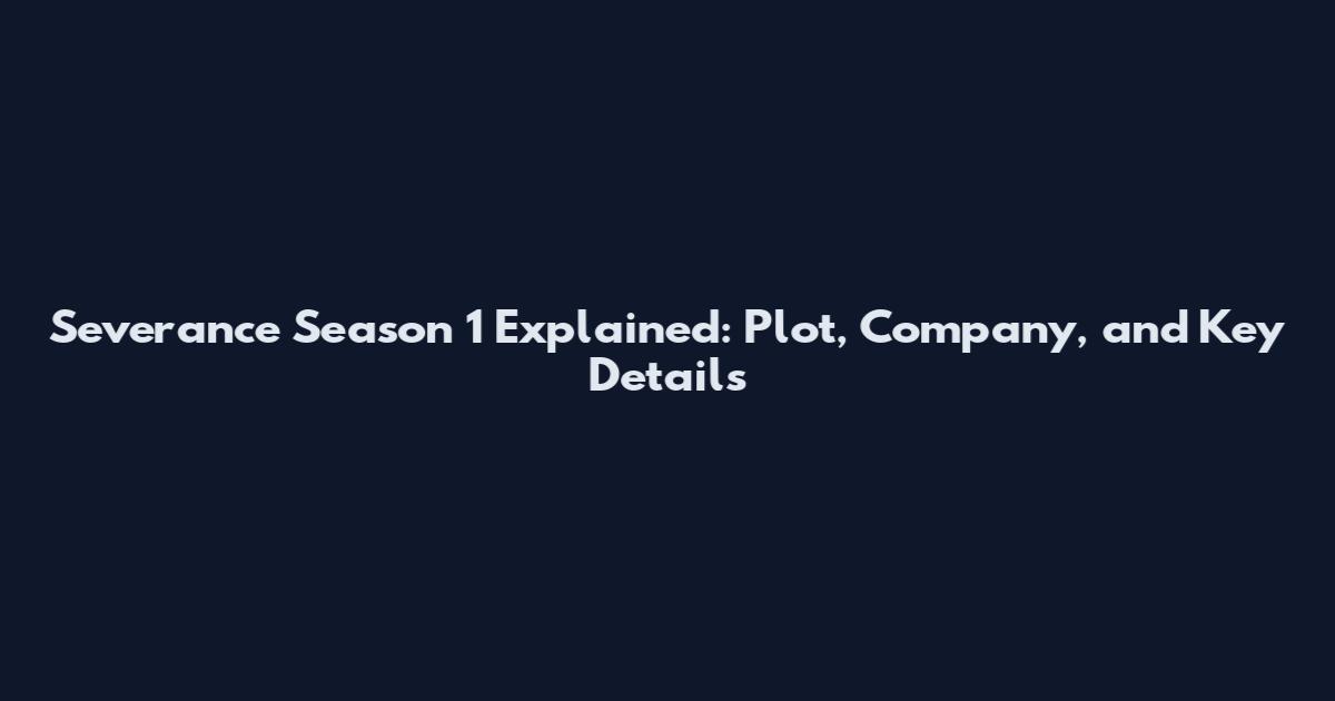 Severance Season 1 Explained: Plot, Company, and Key Details