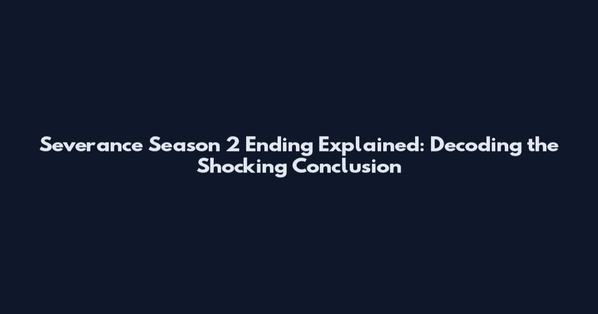 Severance Season 2 Ending Explained: Decoding the Shocking Conclusion