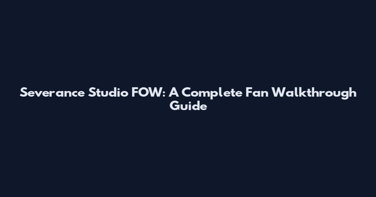Severance Studio FOW: A Complete Fan Walkthrough Guide