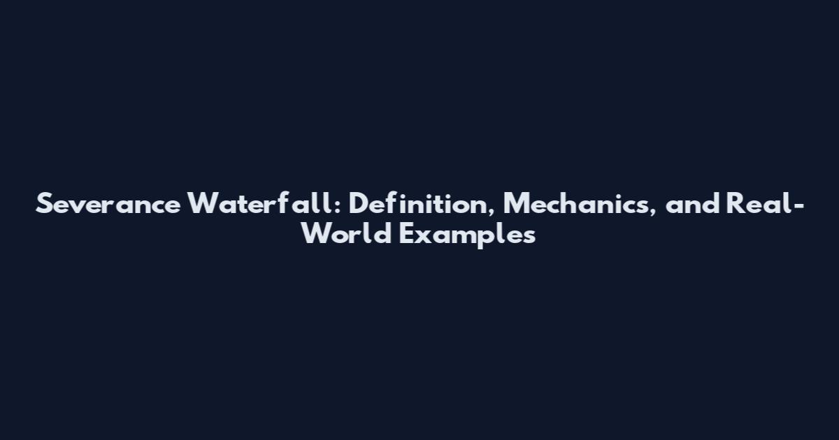 Severance Waterfall: Definition, Mechanics, and Real-World Examples