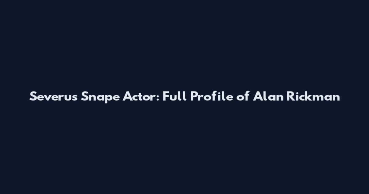 Severus Snape Actor: Full Profile of Alan Rickman