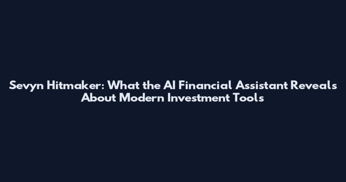 Sevyn Hitmaker: What the AI Financial Assistant Reveals About Modern Investment Tools