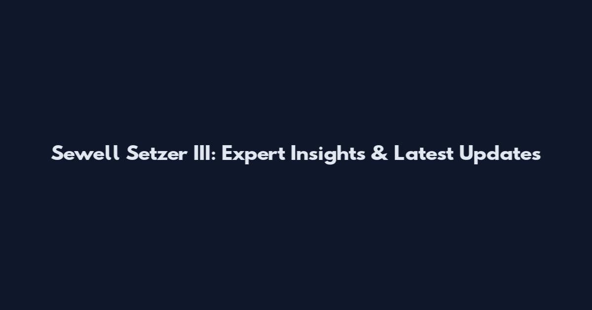Sewell Setzer III: Expert Insights & Latest Updates