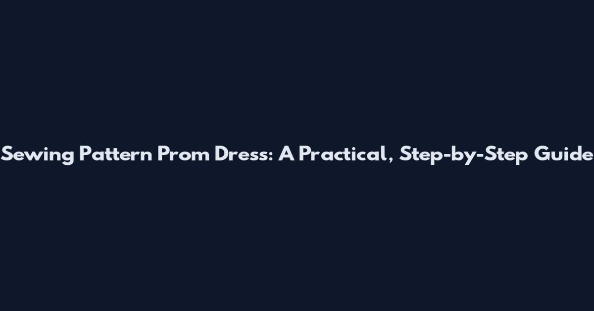 Sewing Pattern Prom Dress: A Practical, Step-by-Step Guide