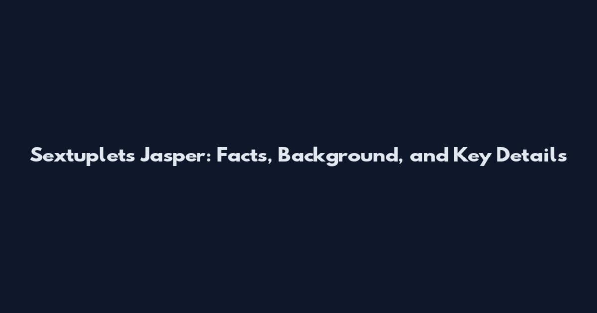 Sextuplets Jasper: Facts, Background, and Key Details