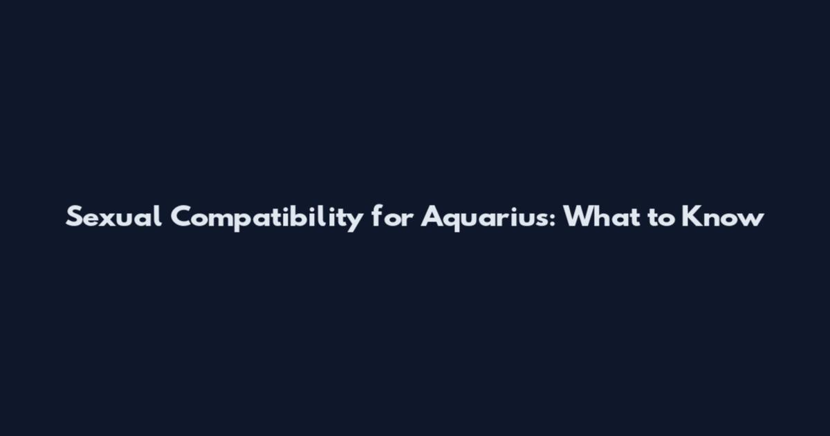 Sexual Compatibility for Aquarius: What to Know