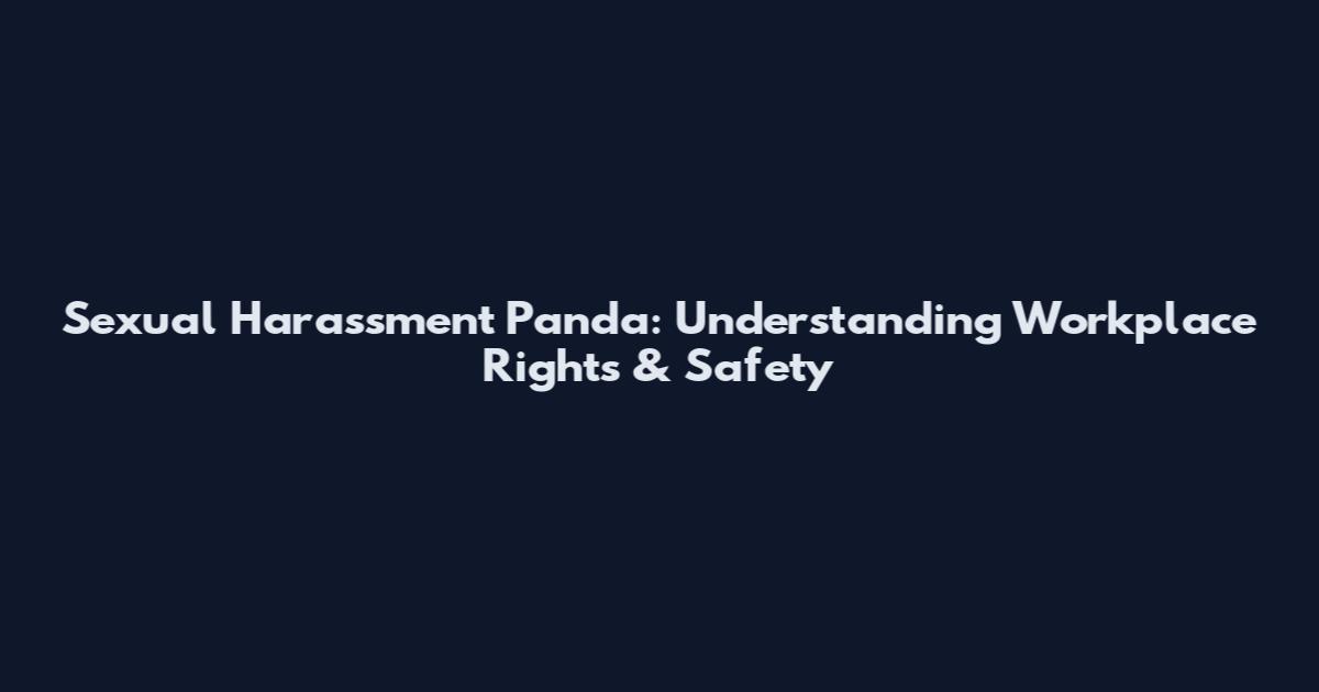 Sexual Harassment Panda: Understanding Workplace Rights & Safety