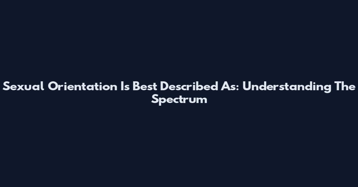 Sexual Orientation Is Best Described As: Understanding The Spectrum
