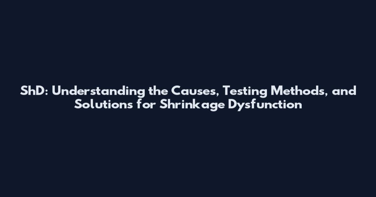ShD: Understanding the Causes, Testing Methods, and Solutions for Shrinkage Dysfunction