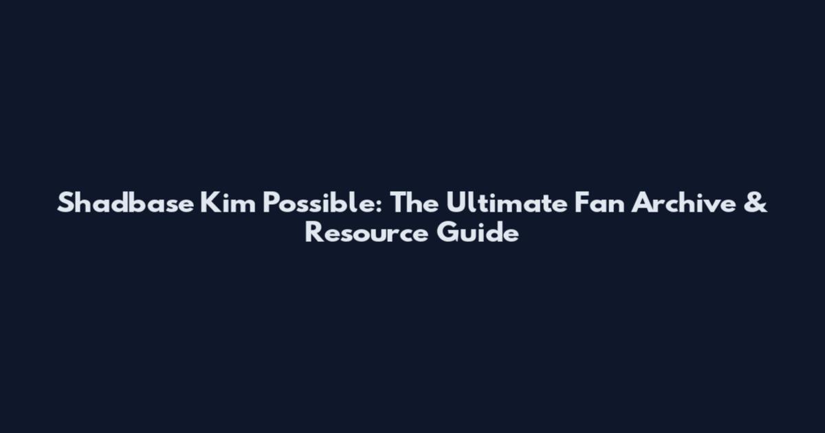 Shadbase Kim Possible: The Ultimate Fan Archive & Resource Guide