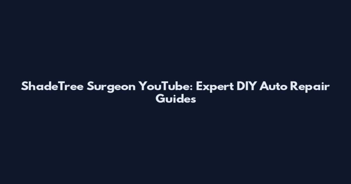 ShadeTree Surgeon YouTube: Expert DIY Auto Repair Guides