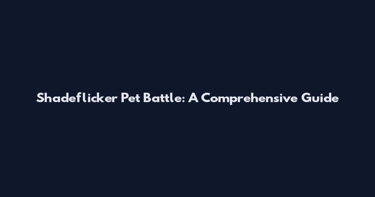 Shadeflicker Pet Battle: A Comprehensive Guide