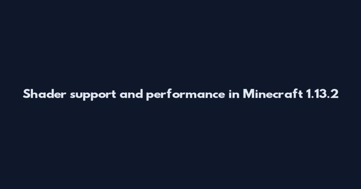 Shader support and performance in Minecraft 1.13.2