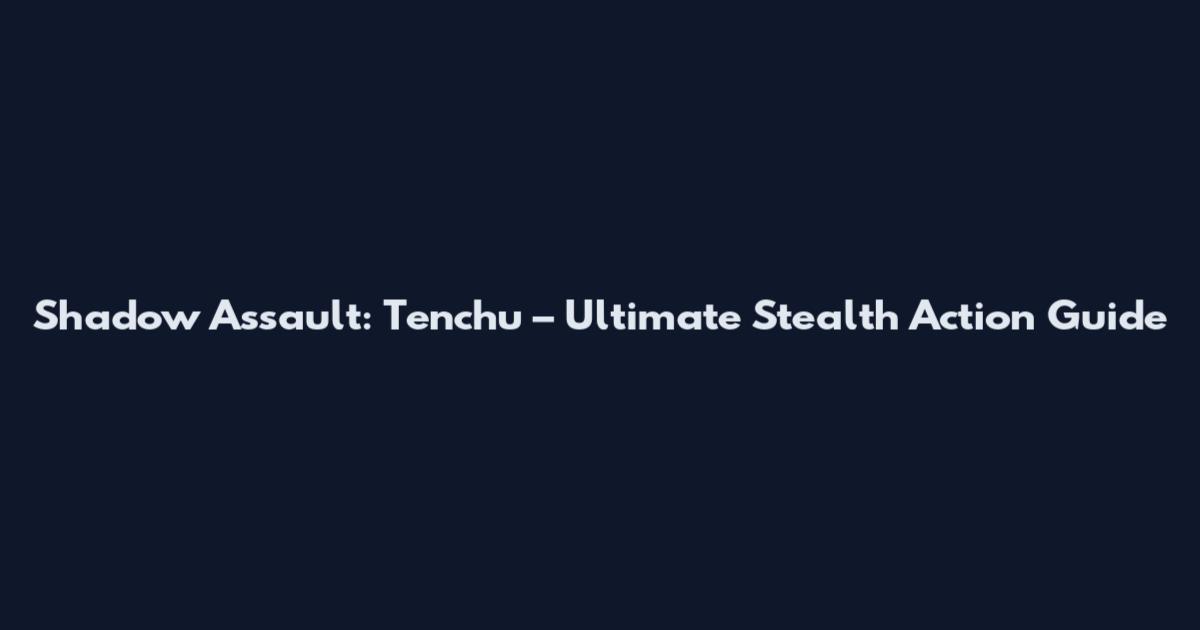 Shadow Assault: Tenchu – Ultimate Stealth Action Guide