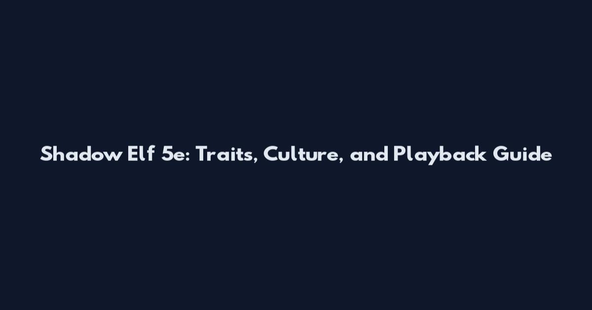 Shadow Elf 5e: Traits, Culture, and Playback Guide