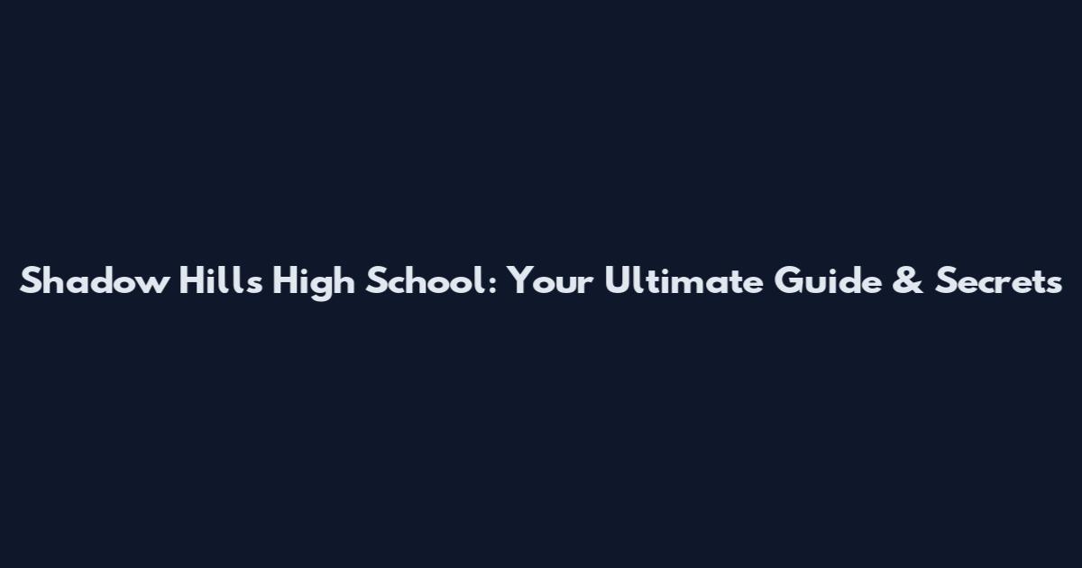 Shadow Hills High School: Your Ultimate Guide & Secrets
