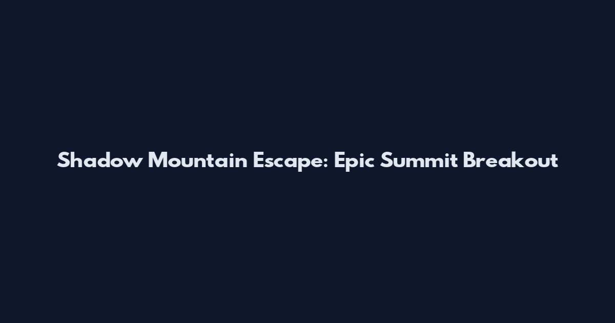 Shadow Mountain Escape: Epic Summit Breakout