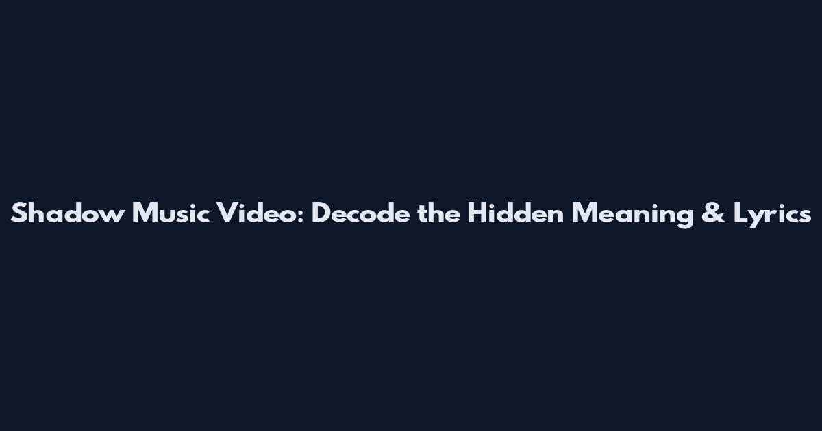 Shadow Music Video: Decode the Hidden Meaning & Lyrics