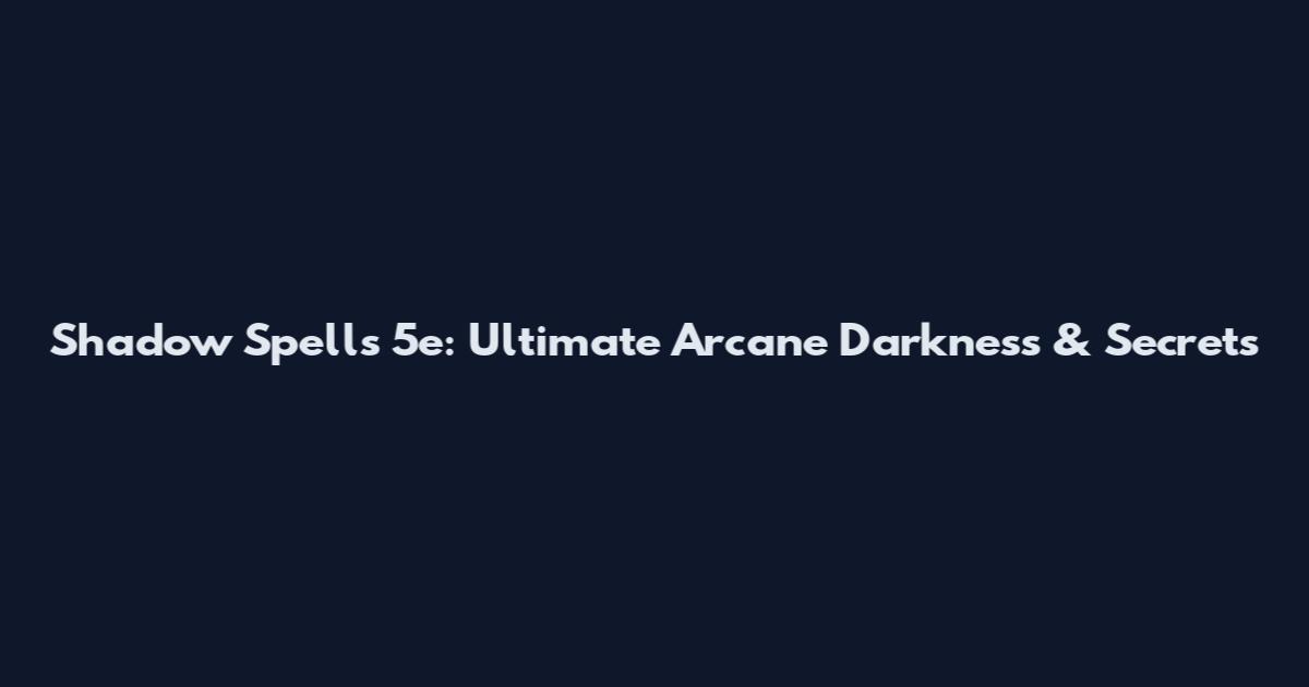 Shadow Spells 5e: Ultimate Arcane Darkness & Secrets