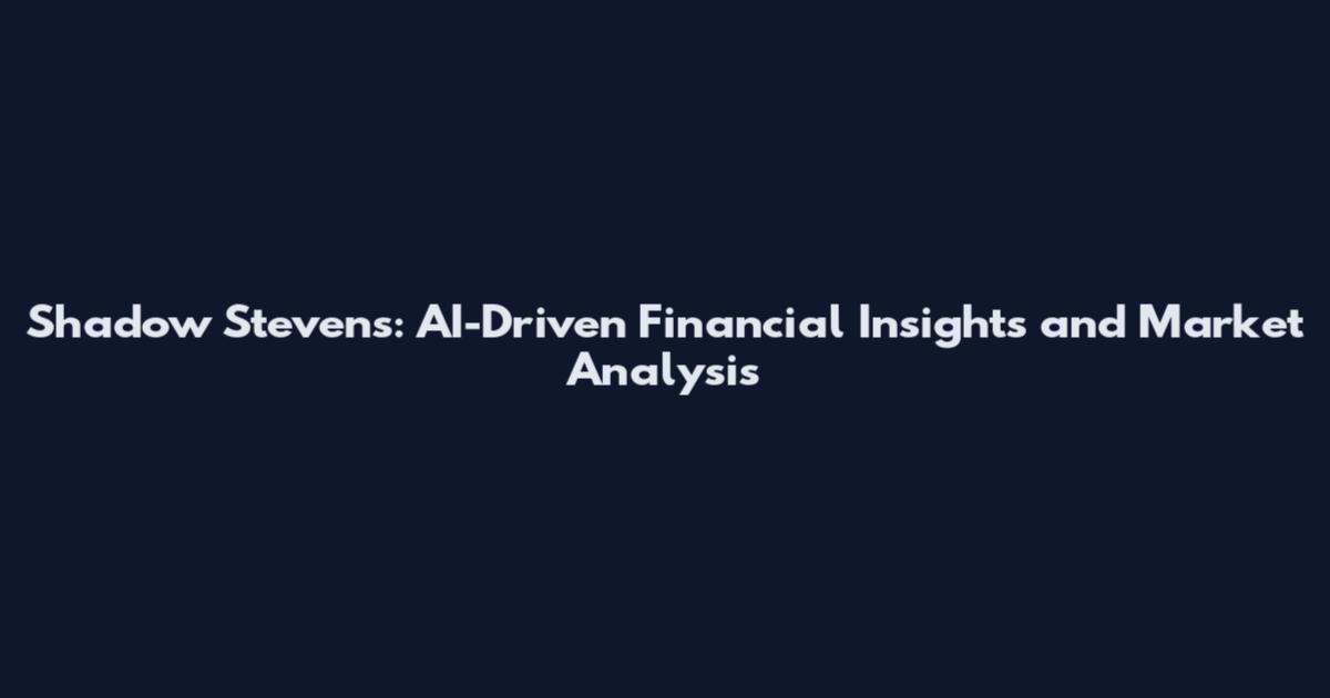 Shadow Stevens: AI-Driven Financial Insights and Market Analysis
