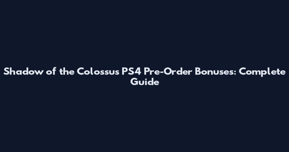 Shadow of the Colossus PS4 Pre-Order Bonuses: Complete Guide