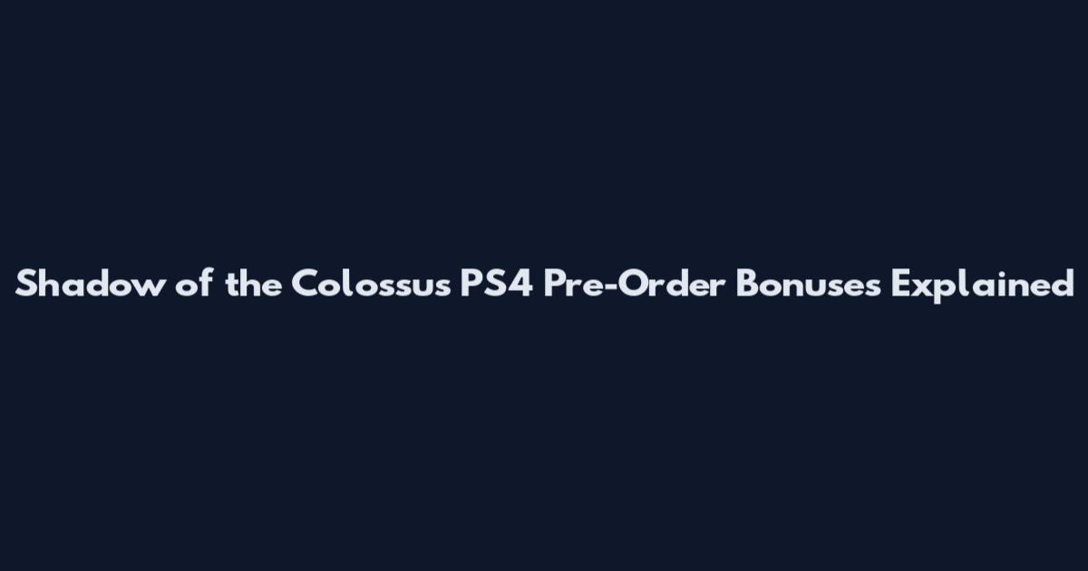 Shadow of the Colossus PS4 Pre-Order Bonuses Explained