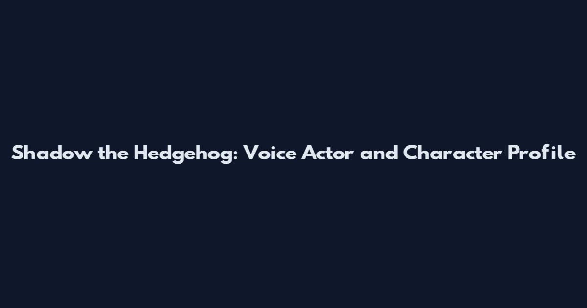 Shadow the Hedgehog: Voice Actor and Character Profile