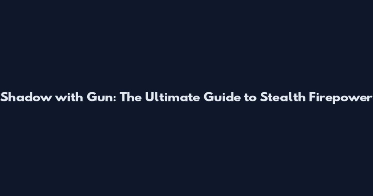Shadow with Gun: The Ultimate Guide to Stealth Firepower
